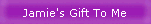 Jamie's Gift To Me